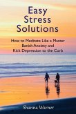 Easy Stress Solutions: How to Meditate Like a Master, Banish Anxiety and Kick Depression to the Curb