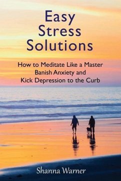 Easy Stress Solutions: How to Meditate Like a Master, Banish Anxiety and Kick Depression to the Curb - Warner, Shanna