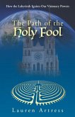 The Path of the Holy Fool: How the Labyrinth Ignites Our Visionary Powers