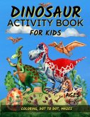 Dinosaur Activity Book For Kids Ages 4-8: Fun Dinosaur Coloring Pages, Dot To Dot, and Mazes Great Gift for Boys and Girls