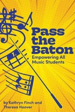 Pass the Baton: Empowering All Music Students - Finch, Kathryn; Hoover, Theresa