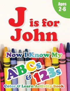 J is for John: Now I Know My ABCs and 123s Coloring & Activity Book with Writing and Spelling Exercises (Age 2-6) 128 Pages - Learning Books, Crawford House