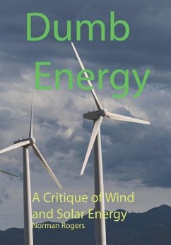 Dumb Energy: A Critique of Wind and Solar Energy - Rogers, Norman