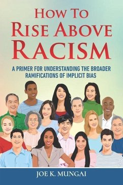 How to Rise Above Racism: A Primer for Understanding the Broader Ramifications of Implicit Bias - Mungai, Joe K.