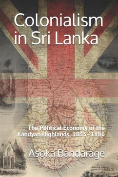 Colonialism in Sri Lanka: The Political Economy of the Kandyan Highlands, 1833-1886 - Bandarage, Asoka