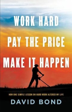 Work Hard, Pay The Price, Make It Happen: How One Simple Lesson Altered My Life - Bond, David