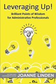 Leveraging Up!: Brilliant Points of Wisdom for Administrative Professionals
