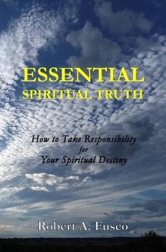 Essential Spiritual Truth: How to Take Responsibility for Your Spiritual Destiny - Fusco, Robert A.