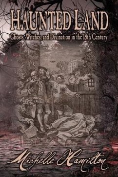 Haunted Land: Ghosts, Witches, and Divination in the 18th Century - Hamilton, Michelle