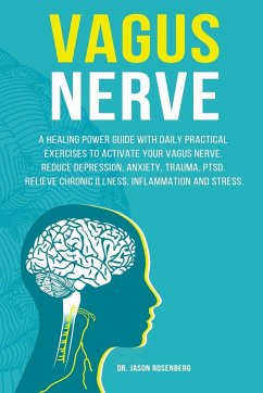 Vagus Nerve: A healing power guide with daily practical exercises to activate your vagus nerve. Reduce depression, anxiety, trauma, - Rosenberg, Jason