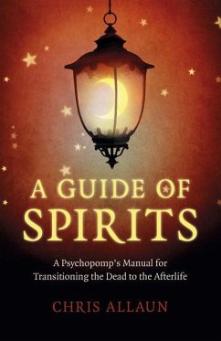 Guide of Spirits, A - A Psychopomp`s Manual for Transitioning the Dead to the Afterlife - Allaun, Chris