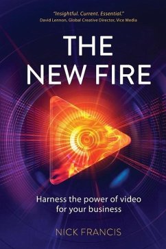 The New Fire: Harness the Power of Video for Your Business - Francis, Nick