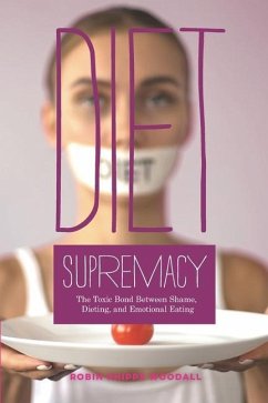 Diet Supremacy: The Toxic Bond Between Shame, Dieting, and Emotional Eating - Woodall, Robin Phipps