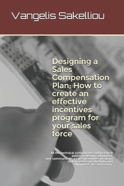 Designing a Sales Compensation Plan; How to create an effective incentives program for your sales force - Sakelliou, Vangelis