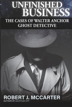 Unfinished Business: The Cases of Walter Anchor Ghost Detective - McCarter, Robert J.