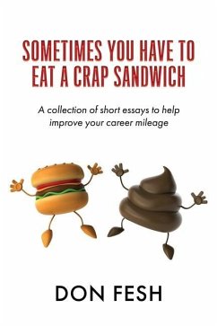 Sometimes You Have To Eat A Crap Sandwich: A collection of short essays to help improve your career mileage - Fesh, Don