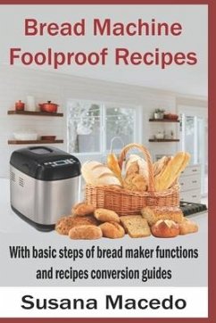 Bread Machine Foolproof Recipes: With basic steps of bread maker functions and recipes conversion guides - Macedo, Susana