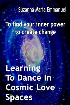 Learning To Dance In Cosmic Love Spaces: To find your inner power to create change - Limited, Caeayaron; Emmanuel, Suzanna Maria