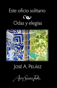 Este oficio solitario / Odas y elegías - Pelaez, José A.
