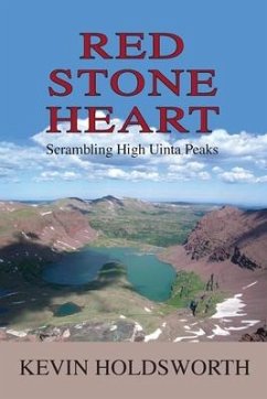 Red Stone Heart: Scrambling High Uinta Peaks - Holdsworth, Kevin