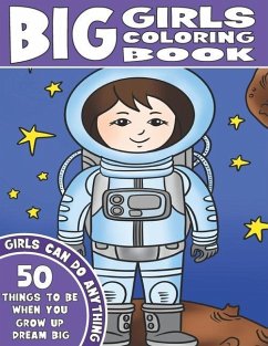 The Big Girls Coloring Book: Girls Can Do Anything. An Inspirational Girl Power Coloring Book. 50 Things To Be When You Grow Up. Dream Big. - Coloring, King
