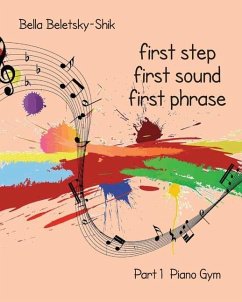 First Step, First Sound, First Phrase: Piano Gym - Beletsky-Shik, Bella