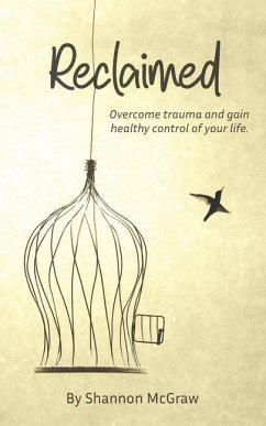 Reclaimed: Overcome Trauma and Gain Healthy Control of Your Life - McGraw, Shannon M.