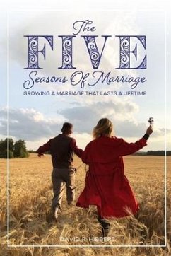 The Five Seasons Of Marriage: Growing A Marriage That Lasts A Lifetime - Hibbert, David R.