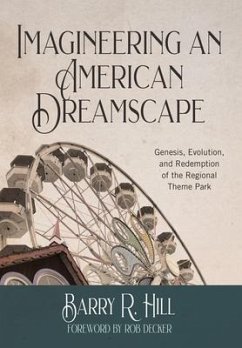 Imagineering an American Dreamscape: Genesis, Evolution, and Redemption of the Regional Theme Park - Hill, Barry R.