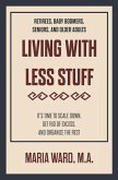 Living With Less Stuff: It's Time to Scale Down, Get Rid of Excess, and Organize the Rest