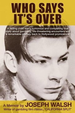 Who Says It's Over: A fading child star's humorous and compelling true story about gambling, life-threatening encounters and a remarkable - Walsh, Joseph