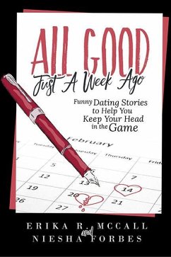 All Good Just a Week Ago: Funny Dating Stories to Help You Keep Your Head in the Game - McCall, Erika; Forbes, Niesha