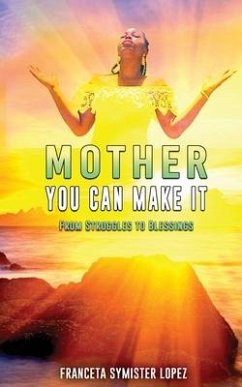 Mother, You Can Make It: From Struggles to Blessings - Lopez, Franceta Symister