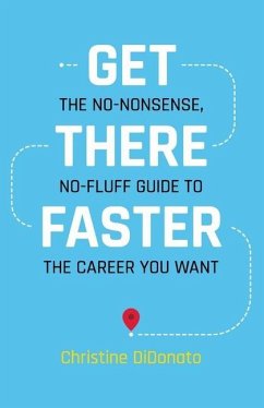 Get There Faster: The no-nonsense, no-fluff guide to the career you want - Didonato, Christine