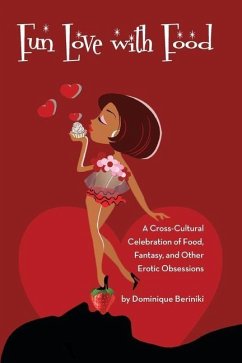 Fun Love With Food: A Cross Cultural Celebration of Food, Fantasy and Other Erotic Obsessions - Beriniki, Dominique