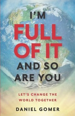 I'm full of it and so are you: Let's Change the World Together - Gomer, Daniel