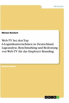 Web-TV bei den Top 6-Logistikunternehmen in Deutschland. Lageanalyse, Benchmarking und Bedeutung von Web-TV für das Employer Branding - Reichert, Miriam