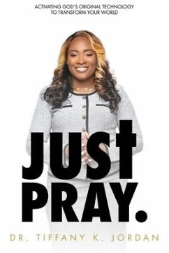 Just Pray: Activating God's Original Technology to Transform Your World - Jordan, Tiffany K.