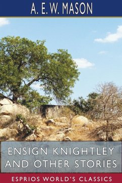 Ensign Knightley and Other Stories (Esprios Classics) - Mason, A. E. W.