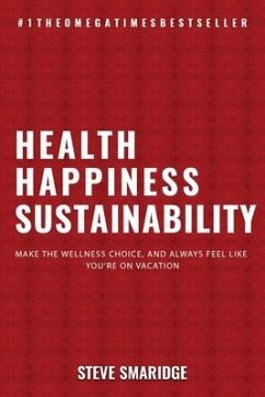 Health - Happiness - Sustainability: Make The Wellness Choice, And Always Feel Like You're On Vacation - Smaridge, Steven