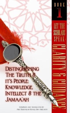 Let The Scholars Speak- Clarity & Guidance (Book 1): Distinguishing The Truth & Its People: Knowledge, Intellect & The Jamaa'ah - Ibn-Abelahyi, Abu Sukhailah Khalil