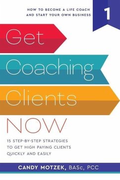 Get Coaching Clients Now: 15 Step by Step Strategies to Get High Paying Clients Quickly and Easily - Motzek, Candy