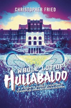 Whole Lot of Hullabaloo: A Twenty-First Century Campus Phantasmagoria - Fried, Christopher