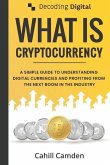 Decoding Digital: What Is Cryptocurrency: A Simple Guide To Understanding Digital Currencies And Profiting From The Next Boom In The Ind