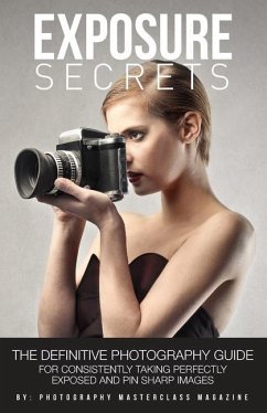 Exposure Secrets: The Definitive Photography Guide For Consistently Taking Perfectly Exposed And Pin Sharp Images - Magazine, Photography Masterclass