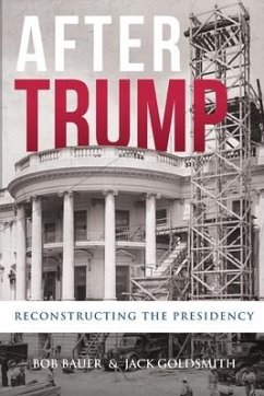 After Trump: Reconstructing the Presidency - Bauer, Bob; Goldsmith, Jack