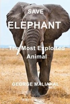 SAVE ELEPHANT - The Most Exploited Animal - Maliakal, George