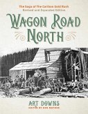 Wagon Road North: The Saga of the Cariboo Gold Rush, Revised and Expanded Edition
