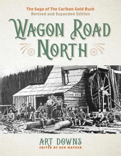 Wagon Road North: The Saga of the Cariboo Gold Rush, Revised and Expanded Edition - Downs, Art
