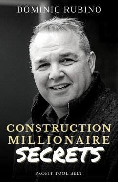 Construction Millionaire Secrets: How to build a million or multimillion-dollar contracting business the smart way. - Rubino, Dominic
